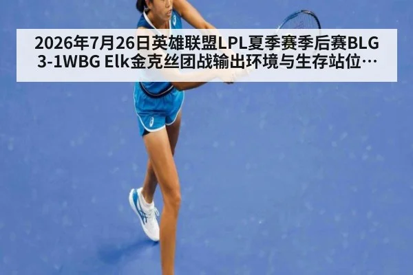 2026年7月26日英雄联盟LPL夏季赛季后赛BLG3-1WBG Elk金克丝团战输出环境与生存站位复盘