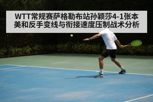 WTT常规赛萨格勒布站孙颖莎4-1张本美和反手变线与衔接速度压制战术分析